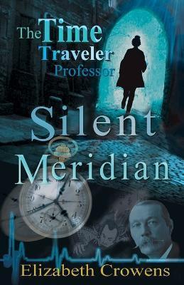 The Time Traveler Professor, Book One: Silent Meridian - Elizabeth Crowens