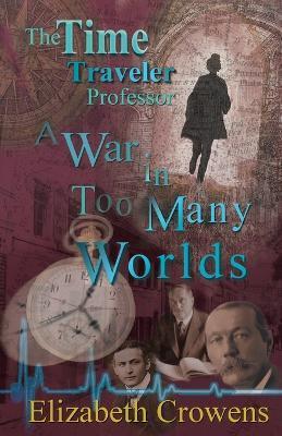 The Time Traveler Professor, Book Three: A War in Too Many Worlds - Elizabeth Crowens