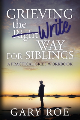 Grieving the Write Way for Siblings - Gary Roe
