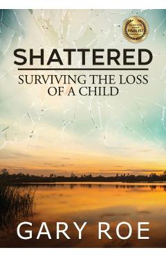 Shattered: Surviving the Loss of a Child (Large Print) - Gary Roe