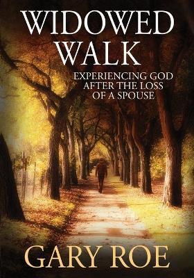 Widowed Walk: Experiencing God After the Loss of a Spouse (Large Print) - Gary Roe
