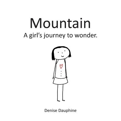 Mountain: A girl's journey to wonder - Denise Dauphine
