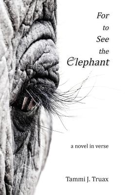For to See the Elephant: A Novel in Verse - Tammi J. Truax