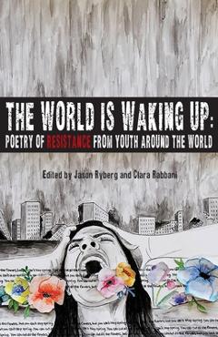 Poza produsului The World is Waking Up: Poetry of Resistance from Youth Around the World - Jason Ryberg