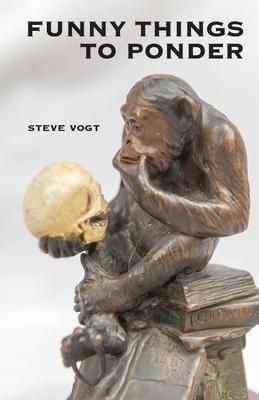 Funny Things to Ponder - Steve Vogt
