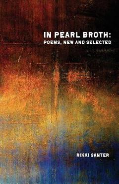 Poza produsului In Pearl Broth: Poems New and Selected - Rikki Santer