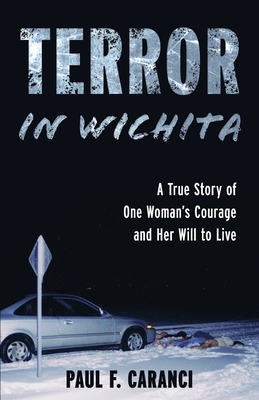 Terror in Wichita: A True Story of One Woman's Courage and Her Will to Live - Paul F. Caranci