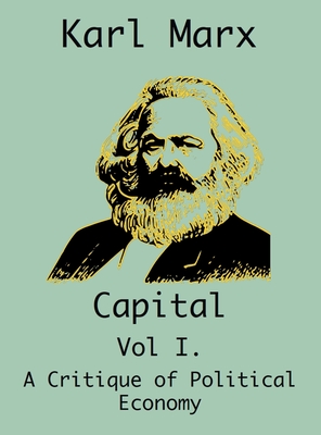 Capital: (Vol I. A Critique of Political Economy) - Karl Marx