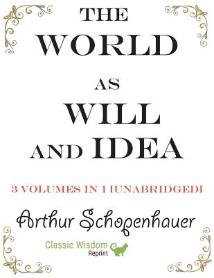 The World as Will and Idea: 3 volumes in 1 [unabridged] - Arthur Schopenhauer