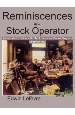 Reminiscences of a Stock Operator (Annotated Edition): with the Livermore Market Key and Commentary Included - Edwin Lefevre