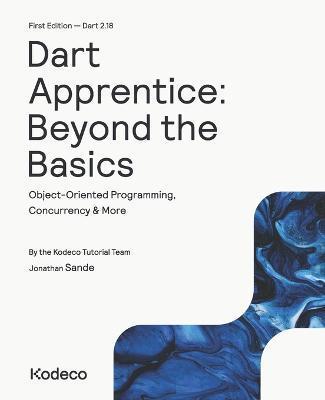 Dart Apprentice: Beyond the Basics (First Edition): Object-Oriented Programming, Concurrency & More - Jonathan Sande