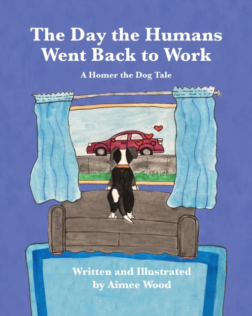 The Day the Humans Went Back to Work: A Homer the Dog Tale - Aimee E. Wood