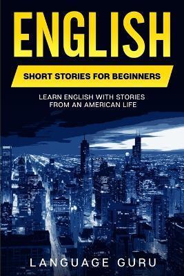 English Short Stories for Beginners: Learn English With Stories From an American Life - Language Guru