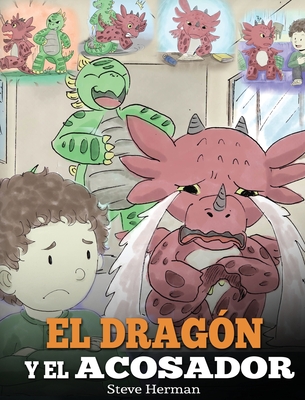 El Dragón y el Acosador: (Dragon and The Bully). Enseña a tu dragón cómo lidiar con un acosador. Un adorable cuento infantil para enseñarles a - Steve Herman