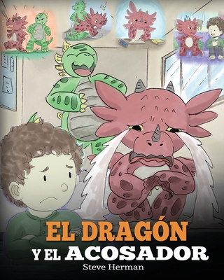 El Dragón y el Acosador: (Dragon and The Bully). Enseña a tu dragón cómo lidiar con un acosador. Un adorable cuento infantil para enseñarles a - Steve Herman