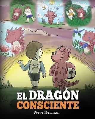 El Dragón Consciente: (The Mindful Dragon) Un libro de dragones sobre la conciencia plena. Un adorable cuento infantil para enseñar a los ni - Steve Herman