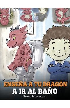 Coperta cărții 'Enseña a Tu Dragón a Ir al Baño: Cómo Enseñar a Ir al Baño a Tu Dragón Que Tiene Miedo a Hacer Popó. Una Linda Historia'