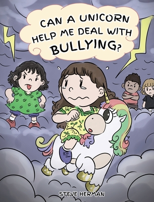 Can A Unicorn Help Me Deal With Bullying?: A Cute Children Story To Teach Kids To Deal with Bullying in School. - Steve Herman