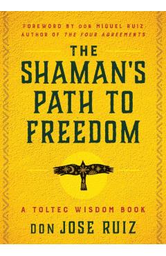 The Shaman's Path to Freedom: A Toltec Wisdom Book - Don Jose Ruiz
