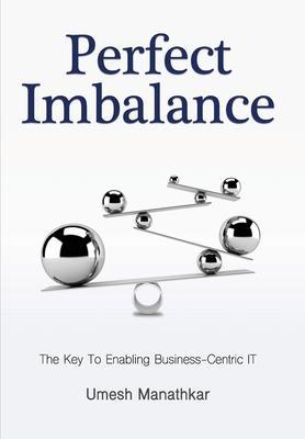 Perfect Imbalance: The Key To Enabling Business-Centric IT - Umesh Manathkar