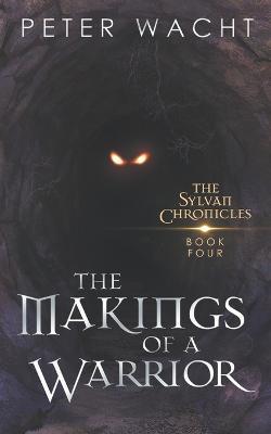 The Makings of a Warrior: The Sylvan Chronicles, Book 4 - Peter Wacht