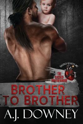 Brother To Brother: The Sacred Brotherhood Book I - A. J. Downey