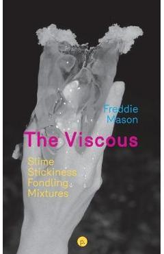 Poza produsului The Viscous: Slime, Stickiness, Fondling, Mixtures - Freddie Mason