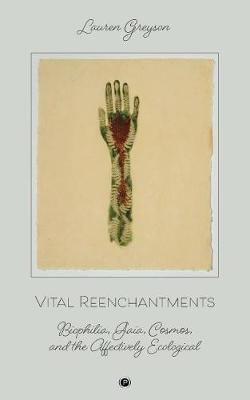 Coperta cărții 'Vital Reenchantments: Biophilia, Gaia, Cosmos, and the Affectively Ecological - Lauren Greyson'