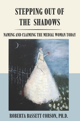 Stepping Out of the Shadows: Naming and Claiming the Medial Woman Today - Roberta Bassett Corson