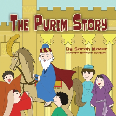 The Purim Story: The Story of Queen Esther and Mordechai the Righteous - Sarah Mazor