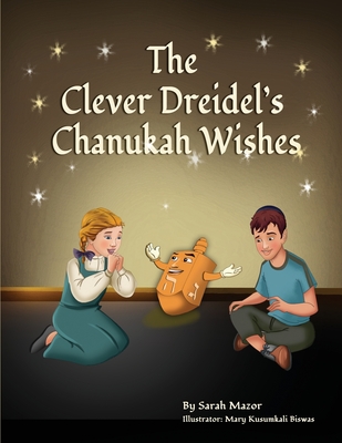 The Clever Dreidel's Chanukah Wishes: Picture Book that Teaches kids about Gratitude and Compassion - Sarah Mazor