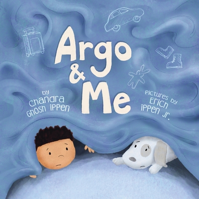 Argo and Me: A story about being scared and finding protection, love, and home - Chandra Ghosh Ippen