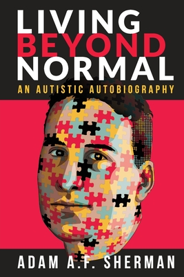 Living Beyond Normal: An Autistic Autobiography - Adam A. F. Sherman