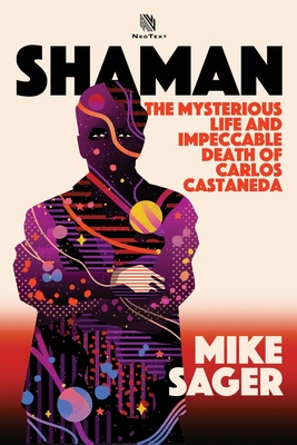 Shaman: The Mysterious Life and Impeccable Death of Carlos Castaneda - Mike Sager