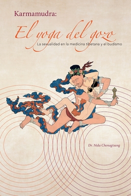 El yoga del gozo: La sexualidad en la medicina tibetana y el budismo - Nida Chenagtsang