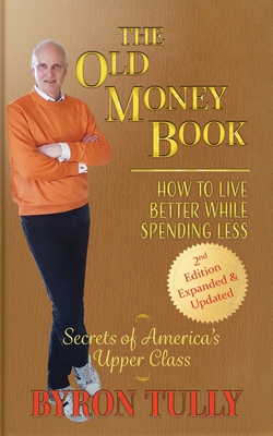 The Old Money Book: How to Live Better While Spending Less: How to Live - Byron Tully