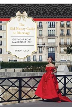 Poza produsului The Old Money Guide to Marriage: Getting It Right - Making It Last - Byron Tully