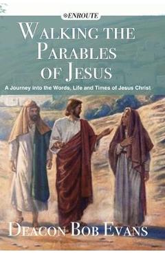 Coperta cărții 'Walking the Parables of Jesus: A Journey into the Words, Life and Times of Jesus Christ - Bob E. Evans'