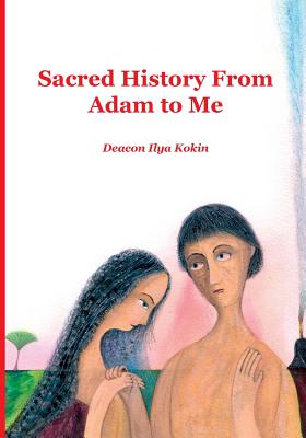 Sacred History from Adam to Me - Ilya Kokin