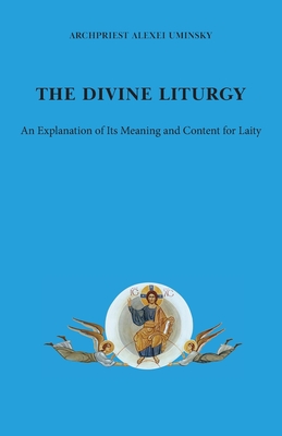 The Divine Liturgy: An explanation of its meaning and content for laity - Alexei Uminsky