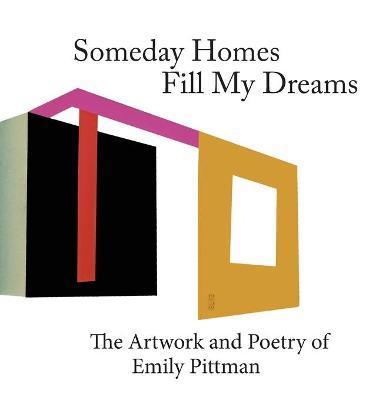 Someday Homes Fill My Dreams: The Artwork and Poetry of Emily Pittman - Emily Pittman