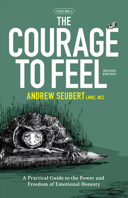 The Courage to Feel: A Practical Guide to the Power and Freedom of Emotional Honesty - Andrew Seubert