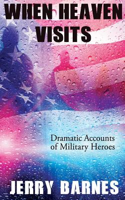 When Heaven Visits: Dramatic Accounts of Military Heroes - Jerry Barnes