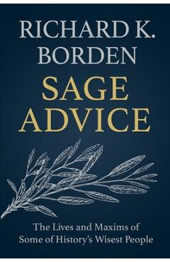 Coperta cărții 'Sage Advice: The Lives and Maxims of Some of History's Wisest People - Richard K. Borden'