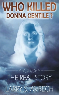 Who Killed Donna Gentile: The Real Story - Larry S. Avrech