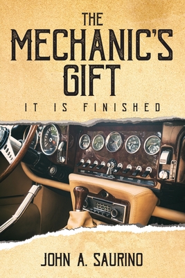 The Mechanic's Gift: It Is Finished - John A. Saurino