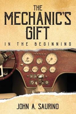 The Mechanic's Gift: In the Beginning - John A. Saurino