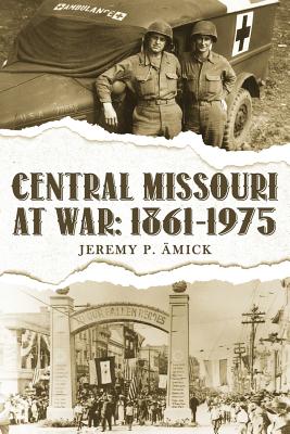 Central Missouri at War: 1861-1975 - Jeremy Paul Ämick