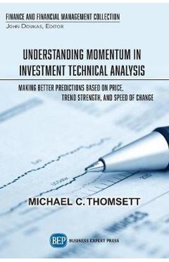Poza produsului Understanding Momentum in Investment Technical Analysis: Making Better Predictions Based on Price, Trend Strength, and Speed of Change - Michael C. Thomsett