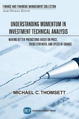 Understanding Momentum in Investment Technical Analysis: Making Better Predictions Based on Price, Trend Strength, and Speed of Change - Michael C. Thomsett